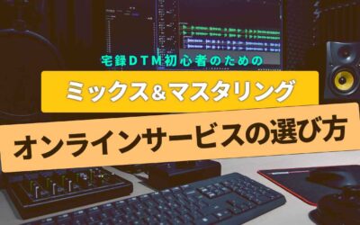 ミックス＆マスタリングはなぜ必要？オンラインサービスの比較と選び方